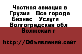 Частная авиация в Грузии - Все города Бизнес » Услуги   . Волгоградская обл.,Волжский г.